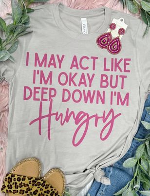 I may act like I'm ok but deep down I'm hungry stone grey tee