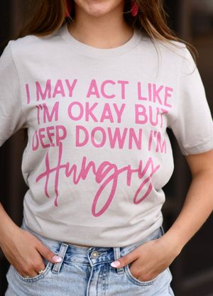 I may act like I'm ok but deep down I'm hungry stone grey tee