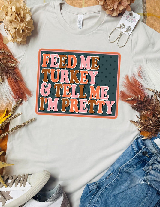 Feed Me Turkey Tell Me I'm Pretty Tan Tee