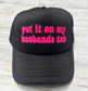 *TRUCKER HAT PUFF* Neon Pink Put It On MY Husbands Tab Black/Black Hat