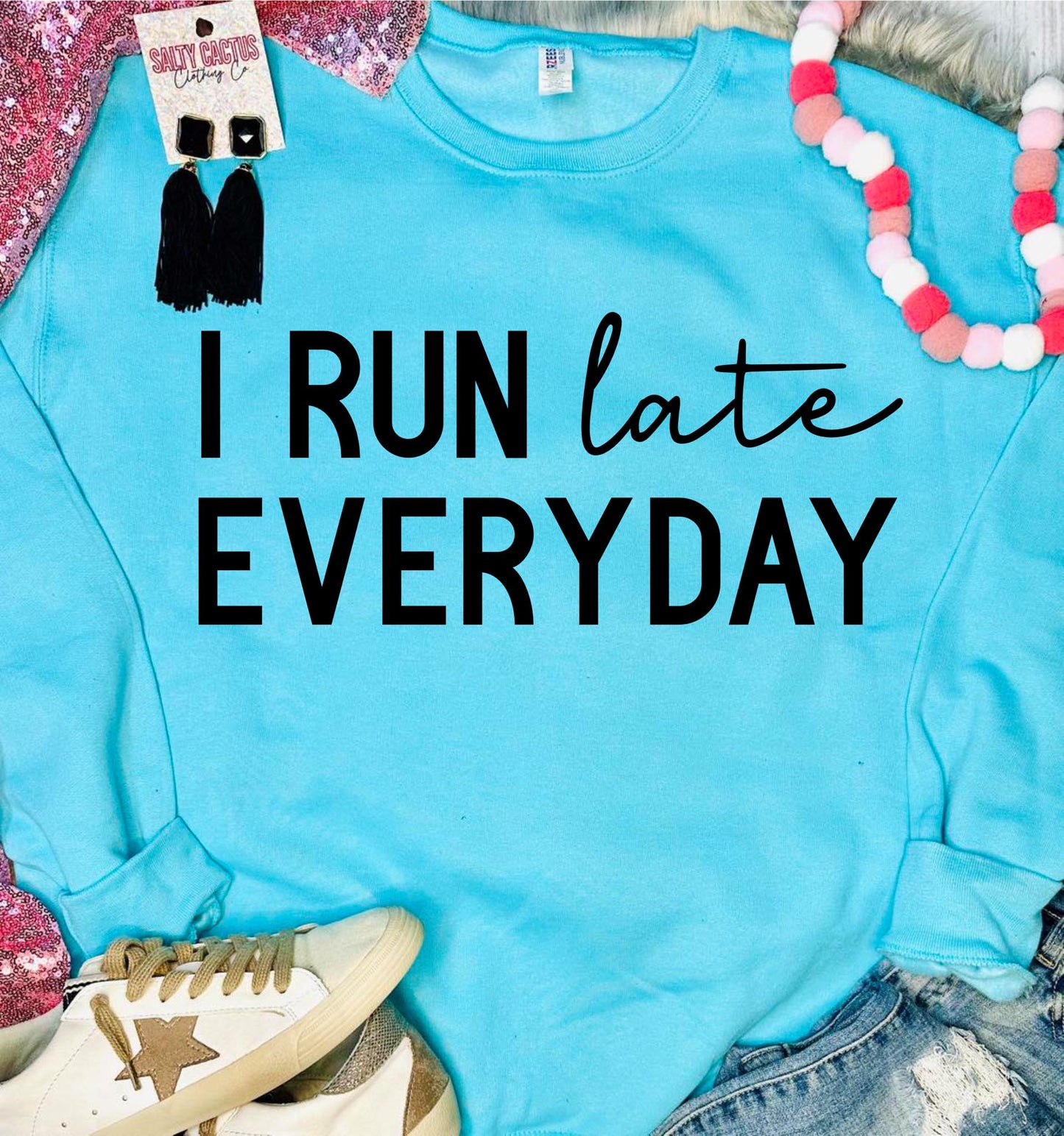 I Run Late Everyday Scuba Blue Sweatshirt