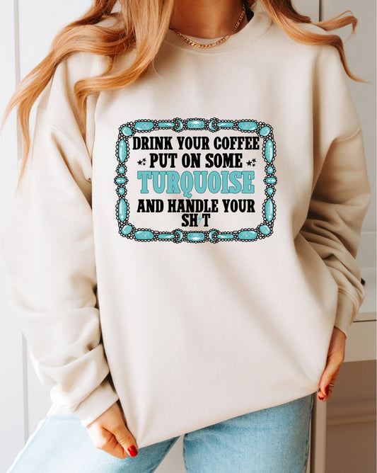 *DTF* Drink Your Coffee Put Some Turquoise And Handle Tan Sweatshirt