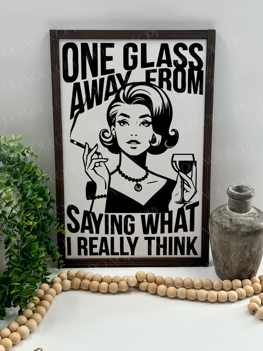 One Glass Away From Saying What I Really Think - White/Thick/E.Black - Wood Sign