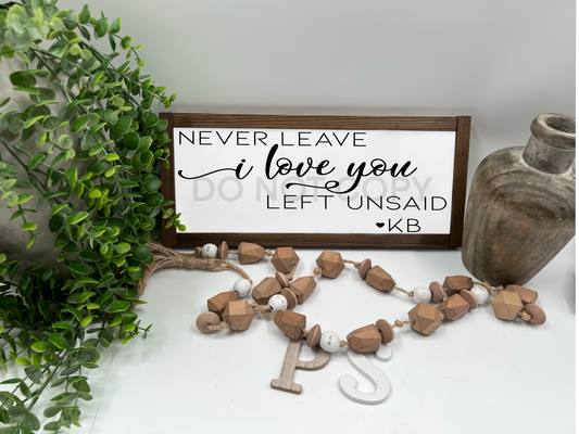 NEVER LEAVE I LOVE YOU UNSAID   White/Thick/Kona - Wood Sign