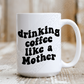 Drinking Coffee Like A Mother Ceramic Mug 15Oz Mug