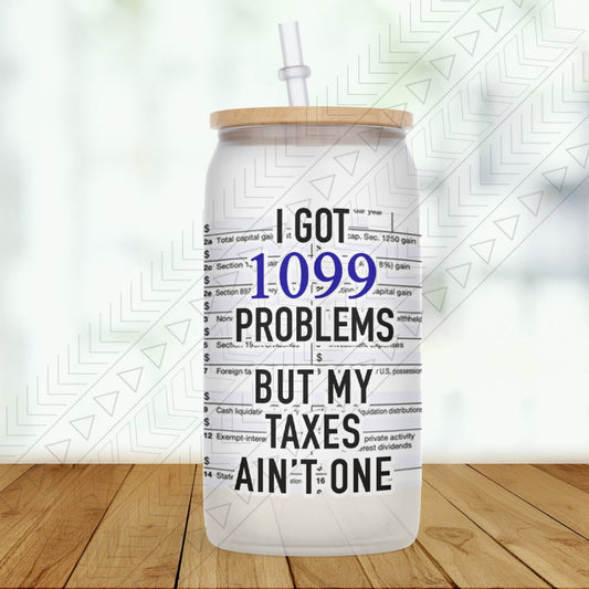 I Got 1099 Problems Glass Can