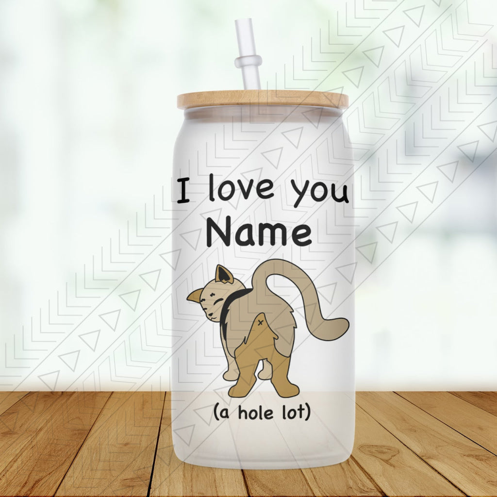 I Love You A Hole Lot Glass Can