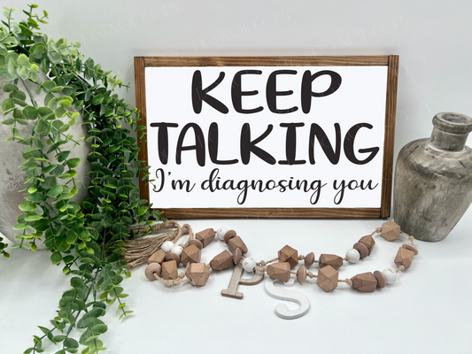 Keep Talking I’m Diagnosing You - White/Thick/E. Amer. - Wood Sign