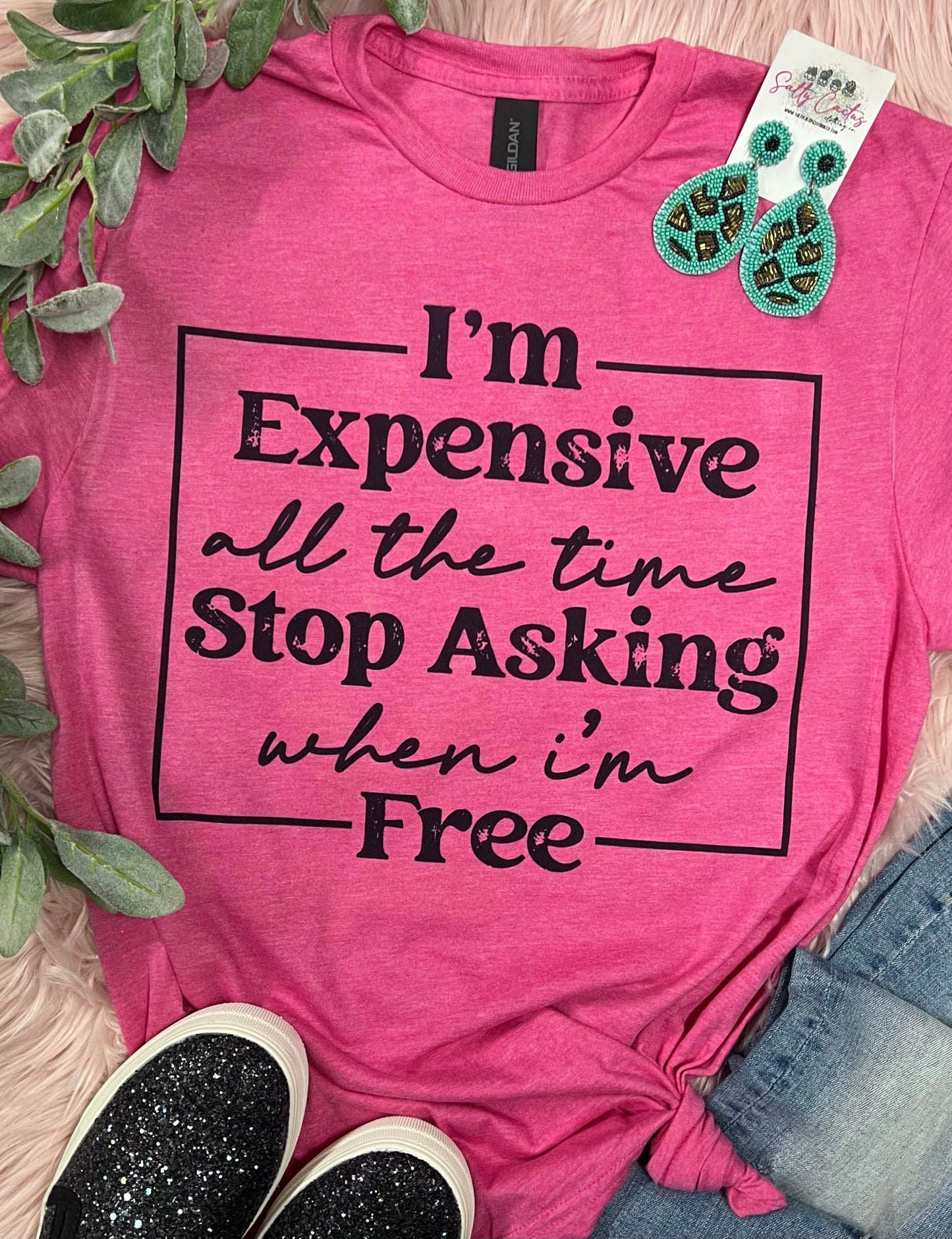 I’m Expensive All The Time Stop Asking When I’m Free Pink Tee