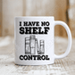 No Shelf Control Ceramic Mug 11Oz Mug